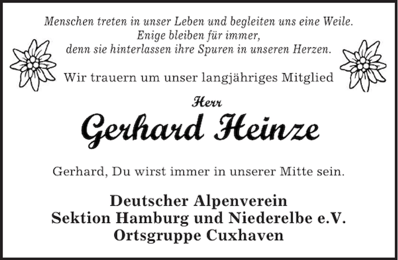 <p>Menschen treten in unser Leben und begleiten uns eine Weile.<br />Enige bleiben für immer,<br />denn sie hinterlassen ihre Spuren in unseren Herzen.<br />Wir trauern um unser langjähriges Mitglied</p><p>Gerhard, Du wirst immer in unserer Mitte sein.</p><p>Deutscher Alpenverein<br />Sektion Hamburg und Niederelbe e.V.<br />Ortsgruppe Cuxhaven</p>