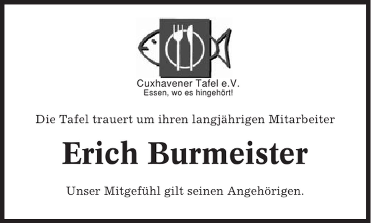 <p>Cuxhavener Tafel e.V.<br />Essen, wo es hingehört!</p><p>Die Tafel trauert um ihren langjährigen Mitarbeiter</p><p>Erich Burmeister<br />Unser Mitgefühl gilt seinen Angehörigen.</p>