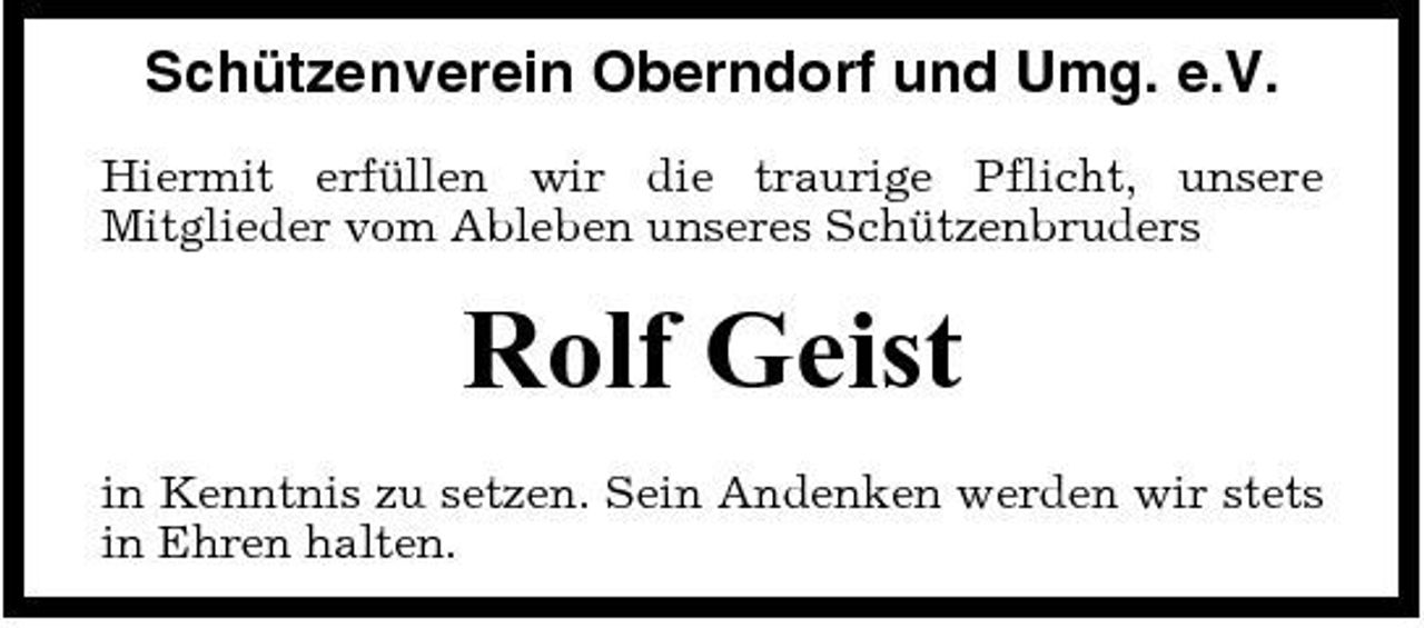 <p>Schützenverein Oberndorf und Umg. e.V.<br />Hiermit erfüllen wir die traurige Pflicht, unsere Mitglieder vom Ableben unseres Schützenbruders</p><p>Rolf Geist<br />in Kenntnis zu setzen. Sein Andenken werden wir stets in Ehren halten.</p>