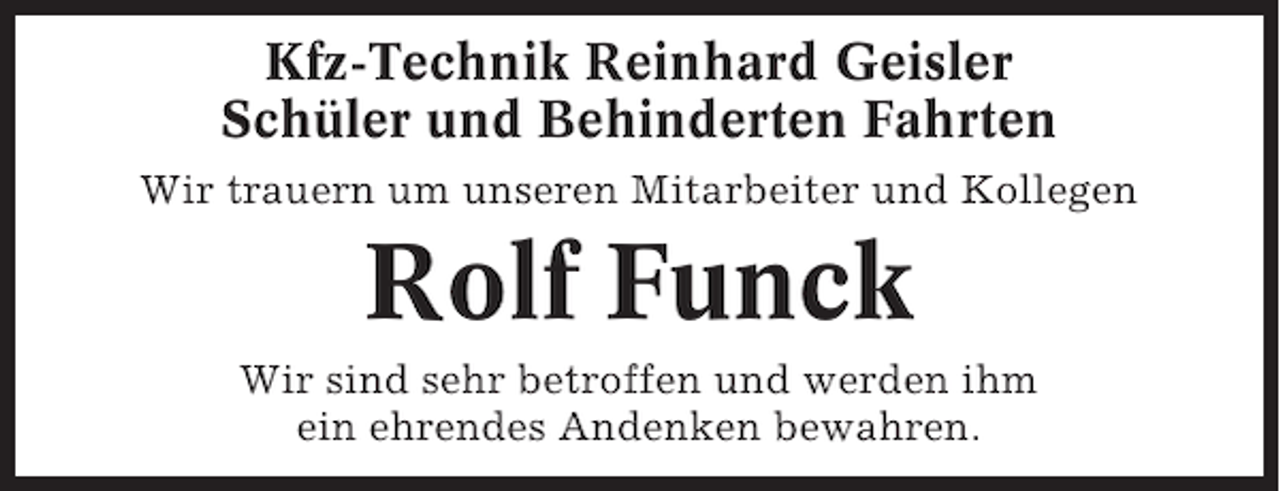 <p>Kfz-Technik Reinhard Geisler<br />Schüler und Behinderten Fahrten<br />Wir trauern um unseren Mitarbeiter und Kollegen</p><p>Rolf Funck<br />Wir sind sehr betroffen und werden ihm<br />ein ehrendes Andenken bewahren.</p>