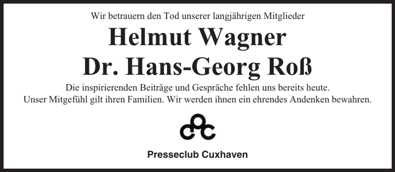 <p>Wir betrauern den Tod unserer langjährigen Mitglieder</p><p>Helmut Wagner<br />Dr. Hans-Georg Roß<br />Die inspirierenden Beiträge und Gespräche fehlen uns bereits heute.<br />Unser Mitgefühl gilt ihren Familien. Wir werden ihnen ein ehrendes Andenken bewahren.</p><p>Presseclub Cuxhaven</p>