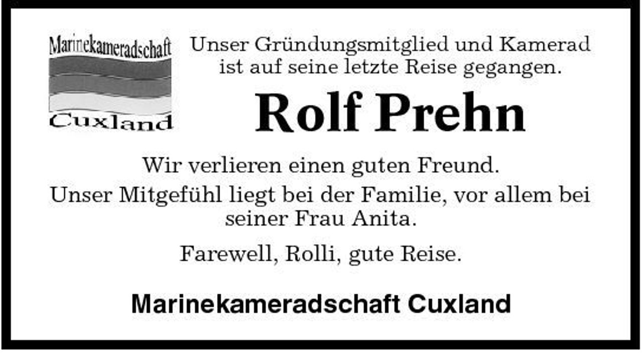 <p>Unser Gründungsmitglied und Kamerad ist auf seine letzte Reise gegangen.</p><p>Rolf Prehn<br />Wir verlieren einen guten Freund. Unser Mitgefühl liegt bei der Familie, vor allem bei seiner Frau Anita. Farewell, Rolli, gute Reise.</p><p>Marinekameradschaft Cuxland</p>