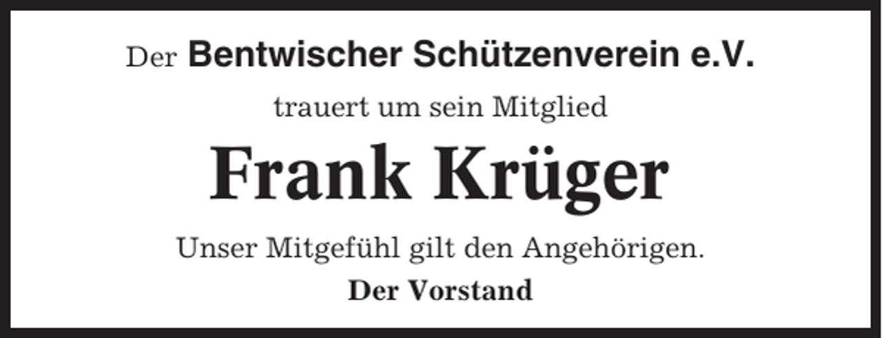 <p>Der</p><p>Bentwischer Schützenverein e.V.<br />trauert um sein Mitglied</p><p>Frank Krüger<br />Unser Mitgefühl gilt den Angehörigen.<br />Der Vorstand</p>