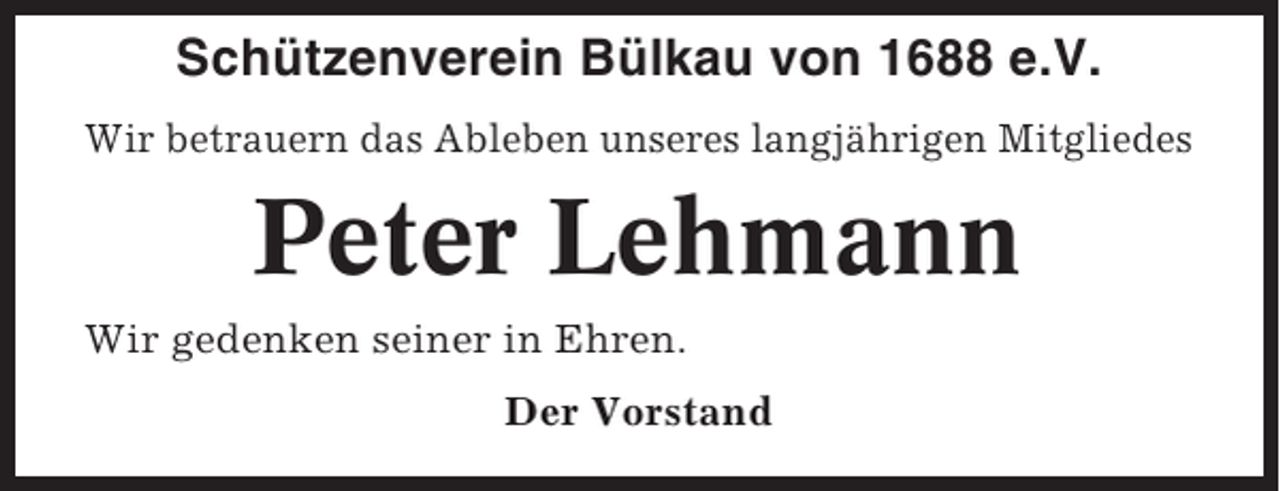 <p>Schützenverein Bülkau von 1688 e.V.<br />Wir betrauern das Ableben unseres langjährigen Mitgliedes</p><p>Peter Lehmann<br />Wir gedenken seiner in Ehren.<br />Der Vorstand</p>