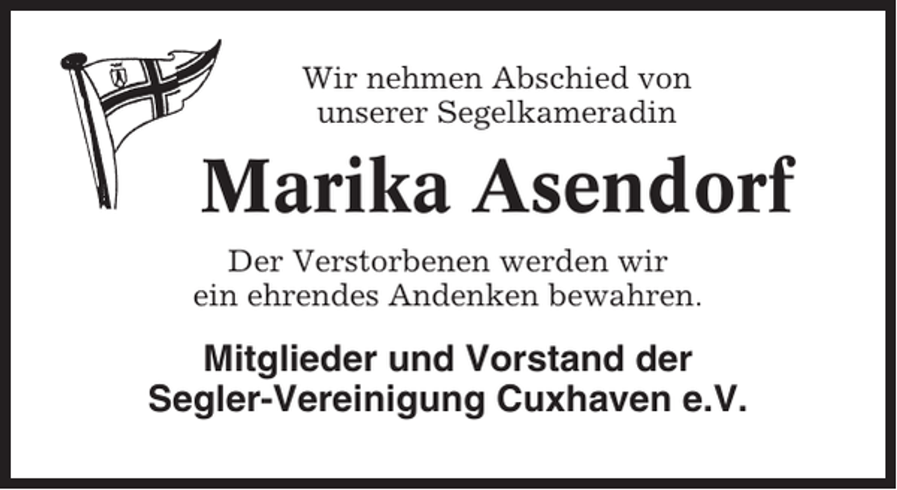 <p>Wir nehmen Abschied von<br />unserer Segelkameradin</p><p>Marika Asendorf<br />Der Verstorbenen werden wir<br />ein ehrendes Andenken bewahren.</p><p>Mitglieder und Vorstand der<br />Segler-Vereinigung Cuxhaven e.V.</p>