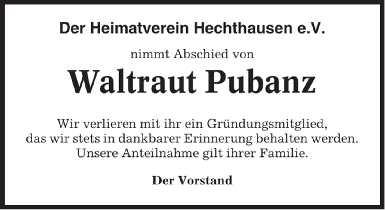 <p>Der Heimatverein Hechthausen e.V.<br />nimmt Abschied von</p><p>Waltraut Pubanz<br />Wir verlieren mit ihr ein Gründungsmitglied,<br />das wir stets in dankbarer Erinnerung behalten werden.<br />Unsere Anteilnahme gilt ihrer Familie.<br />Der Vorstand</p>
