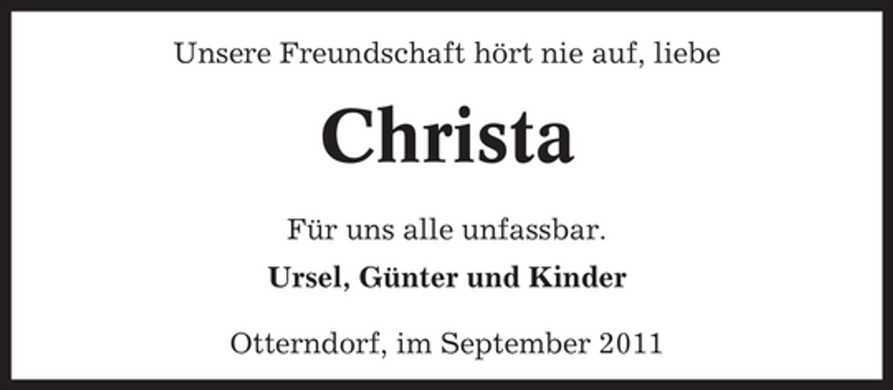 <p>Unsere Freundschaft hört nie auf, liebe</p><p>Christa<br />Für uns alle unfassbar.<br />Ursel, Günter und Kinder<br />Otterndorf, im September 2011</p>
