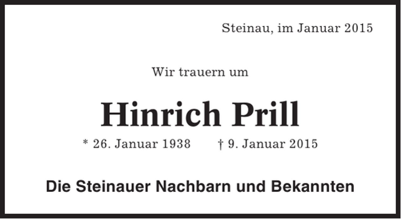 <p>Steinau, im Januar 2015<br />Wir trauern um</p><p>Hinrich Prill<br />* 26. Januar 1938</p><p>† 9. Januar 2015</p><p>Die Steinauer Nachbarn und Bekannten</p>