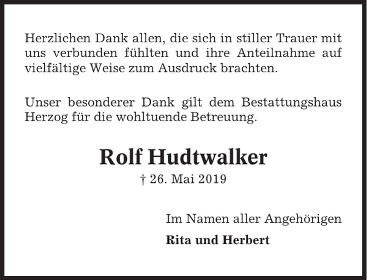 <p>Herzlichen Dank allen, die sich in stiller Trauer mit<br />uns verbunden fühlten und ihre Anteilnahme auf<br />vielfältige Weise zum Ausdruck brachten.<br />Unser besonderer Dank gilt dem Bestattungshaus<br />Herzog für die wohltuende Betreuung.</p><p>Rolf Hudtwalker<br />† 26. Mai 2019<br />Im Namen aller Angehörigen<br />Rita und Herbert</p>