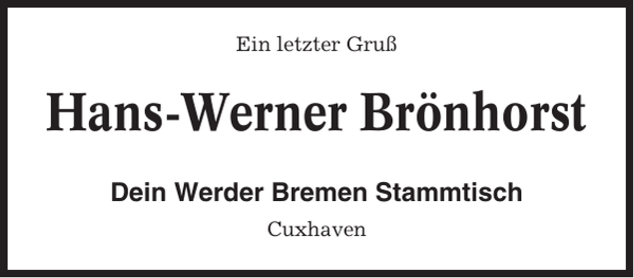 <p>Ein letzter Gruß</p><p>Hans-Werner Brönhorst<br />Dein Werder Bremen Stammtisch<br />Cuxhaven</p>