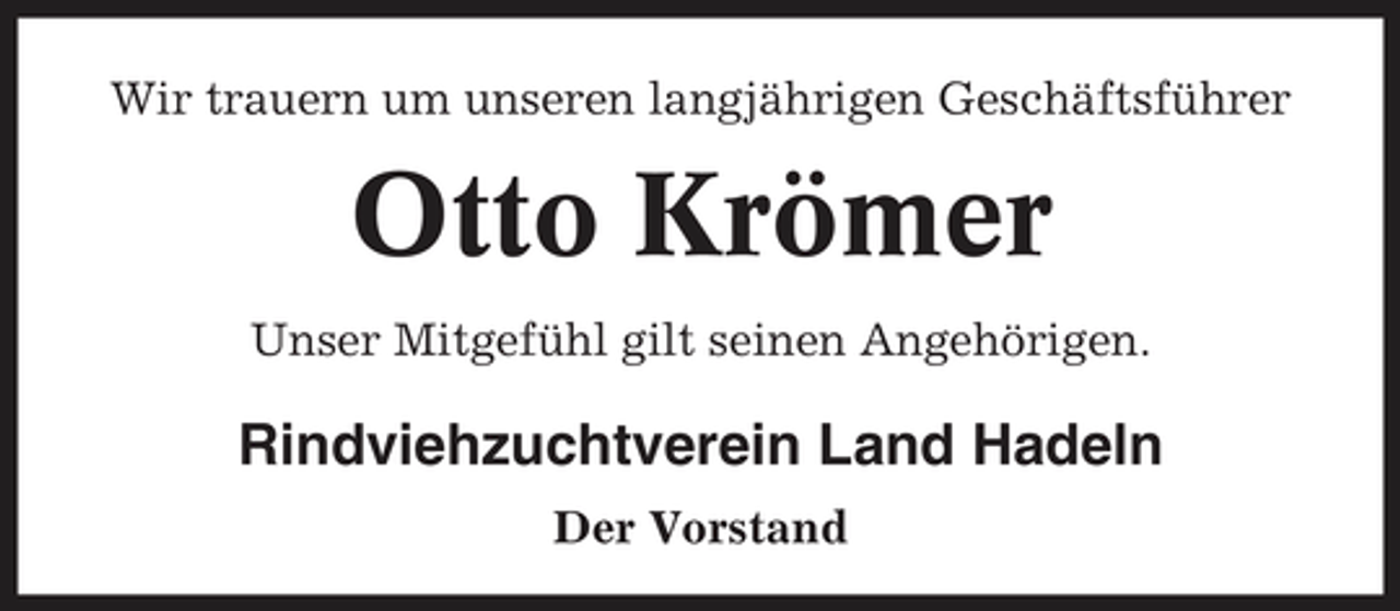 <p>Wir trauern um unseren langjährigen Geschäftsführer</p><p>Otto Krömer<br />Unser Mitgefühl gilt seinen Angehörigen.</p><p>Rindviehzuchtverein Land Hadeln<br />Der Vorstand</p>