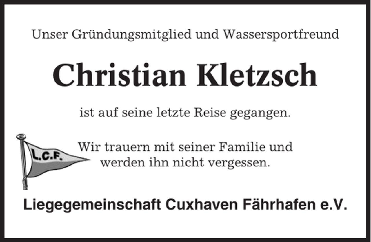 <p>Unser Gründungsmitglied und Wassersportfreund</p><p>Christian Kletzsch<br />ist auf seine letzte Reise gegangen.<br />Wir trauern mit seiner Familie und<br />werden ihn nicht vergessen.</p><p>Liegegemeinschaft Cuxhaven Fährhafen e.V.</p>