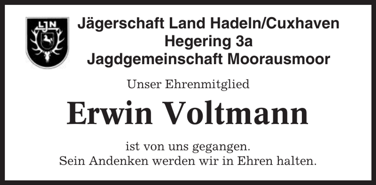 <p>Jägerschaft Land Hadeln/Cuxhaven<br />Hegering 3a<br />Jagdgemeinschaft Moorausmoor<br />Unser Ehrenmitglied</p><p>Erwin Voltmann<br />ist von uns gegangen.<br />Sein Andenken werden wir in Ehren halten.</p>