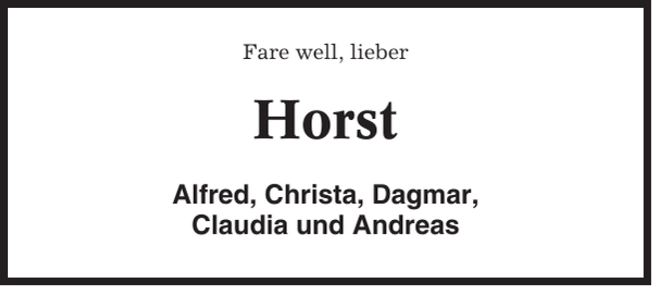 <p>Fare well, lieber</p><p>Horst<br />Alfred, Christa, Dagmar,<br />Claudia und Andreas</p>