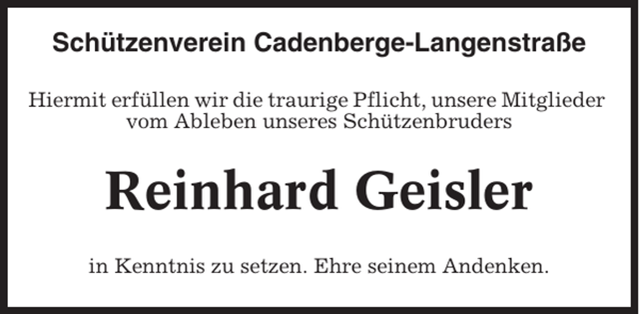 <p>Schützenverein Cadenberge-Langenstraße<br />Hiermit erfüllen wir die traurige Pflicht, unsere Mitglieder<br />vom Ableben unseres Schützenbruders</p><p>Reinhard Geisler<br />in Kenntnis zu setzen. Ehre seinem Andenken.</p>