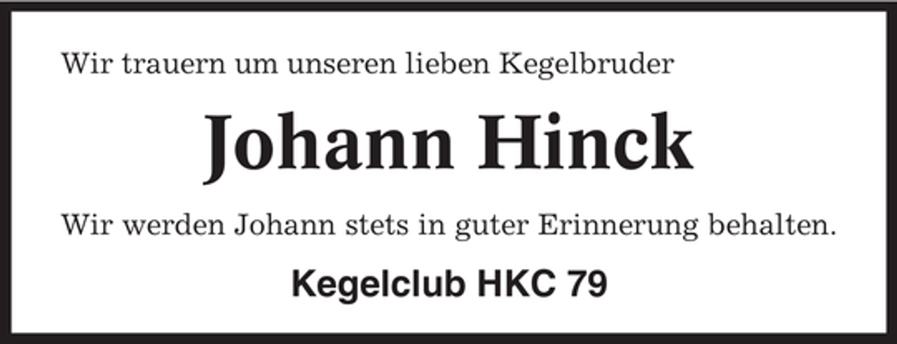 <p>Wir trauern um unseren lieben Kegelbruder</p><p>Johann Hinck<br />Wir werden Johann stets in guter Erinnerung behalten.</p><p>Kegelclub HKC 79</p>
