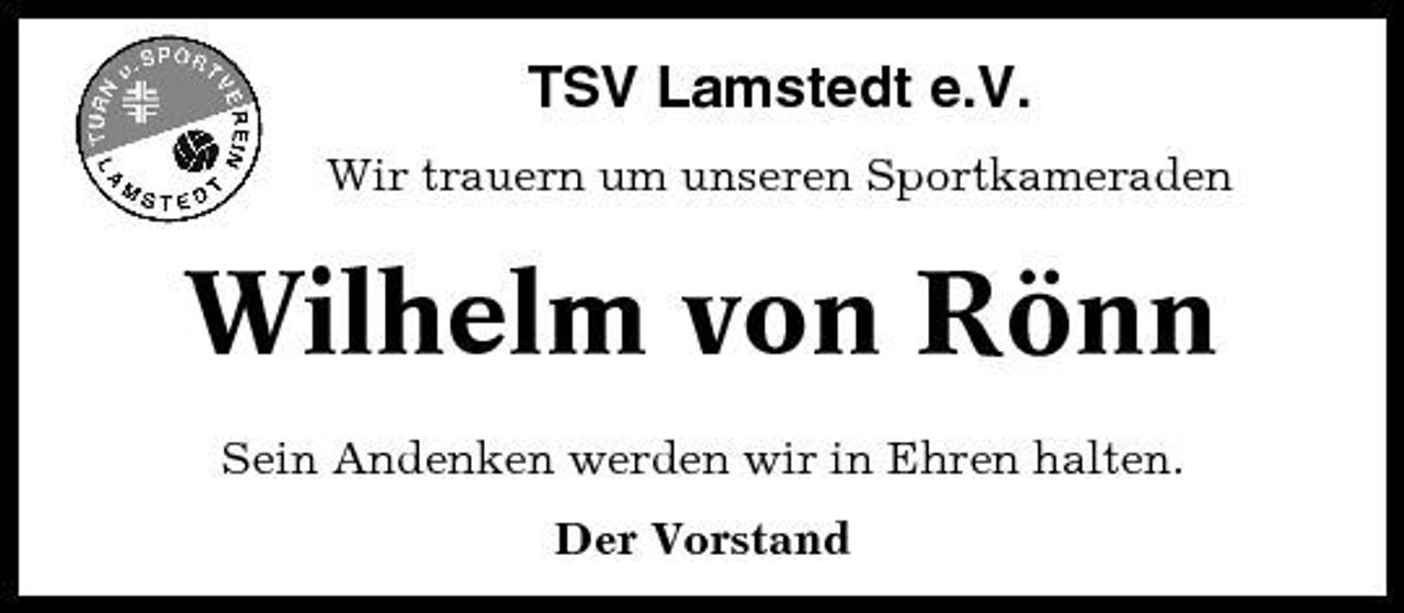 <p>TSV Lamstedt e.V.<br />Wir trauern um unseren Sportkameraden</p><p>Wilhelm von Rönn<br />Sein Andenken werden wir in Ehren halten. Der Vorstand</p>