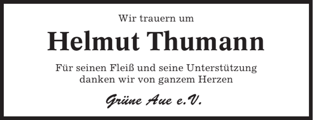 <p>Wir trauern um</p><p>Helmut Thumann<br />Für seinen Fleiß und seine Unterstützung<br />danken wir von ganzem Herzen</p><p>Grüne Aue e.V.</p>