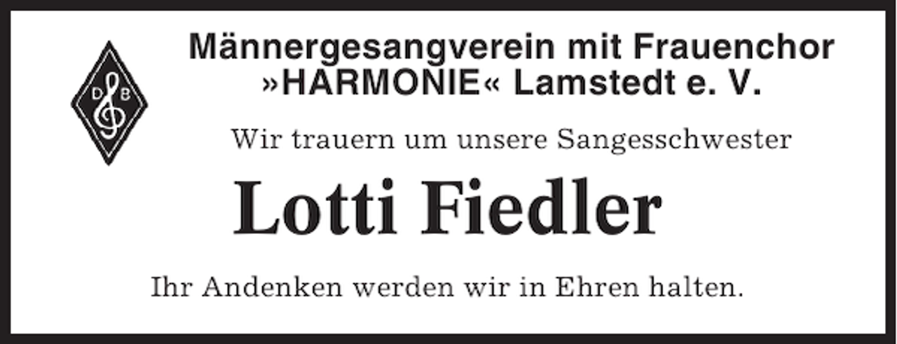 <p>Männergesangverein mit Frauenchor<br />»HARMONIE« Lamstedt e. V.<br />Wir trauern um unsere Sangesschwester</p><p>Lotti Fiedler<br />Ihr Andenken werden wir in Ehren halten.</p>