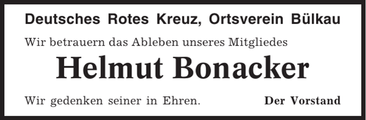 <p>Deutsches Rotes Kreuz, Ortsverein Bülkau<br />Wir betrauern das Ableben unseres Mitgliedes</p><p>Helmut Bonacker<br />Wir gedenken seiner in Ehren.</p><p>Der Vorstand</p>