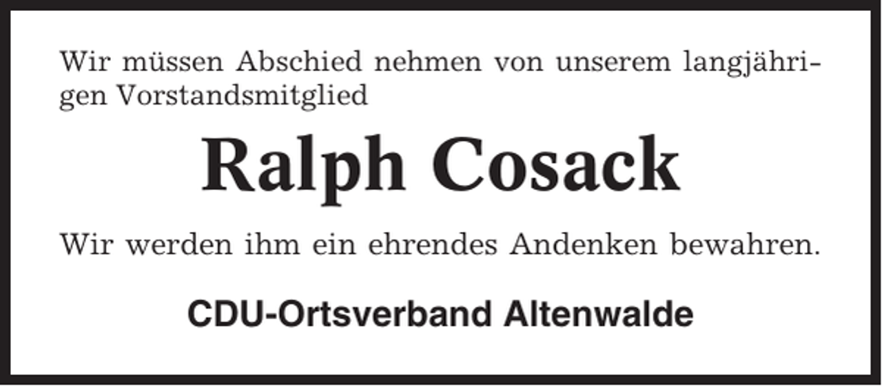 <p>Wir müssen Abschied nehmen von unserem langjährigen Vorstandsmitglied</p><p>Ralph Cosack<br />Wir werden ihm ein ehrendes Andenken bewahren.</p><p>CDU-Ortsverband Altenwalde</p>
