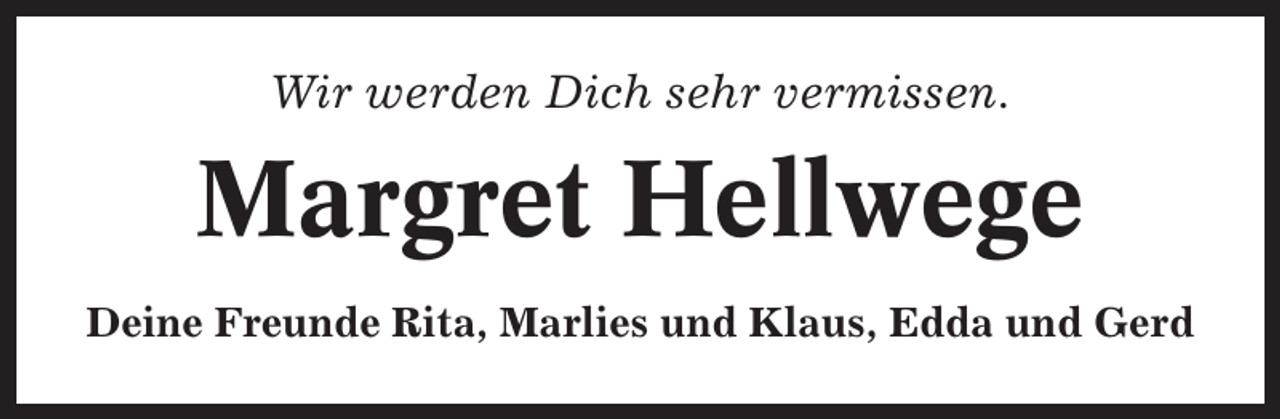 <p>Wir werden Dich sehr vermissen.</p><p>Margret Hellwege<br />Deine Freunde Rita, Marlies und Klaus, Edda und Gerd</p>