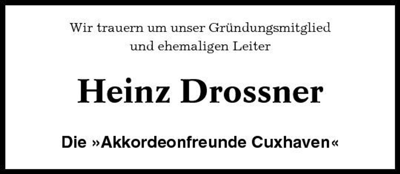 <p>Wir trauern um unser Gründungsmitglied und ehemaligen Leiter</p><p>Heinz Drossner<br />Die »Akkordeonfreunde Cuxhaven«</p>