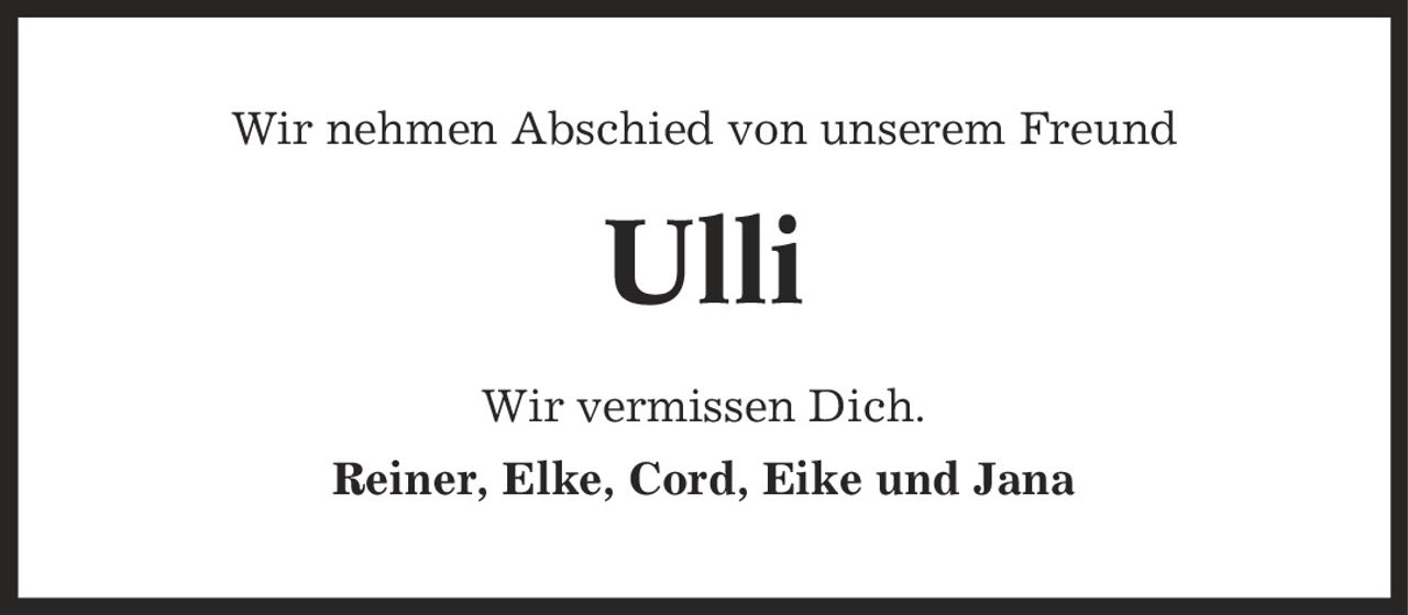 Wir nehmen Abschied von unserem Freund Ulli Wir vermissen Dich. Reiner, Elke, Cord, Eike und Jana