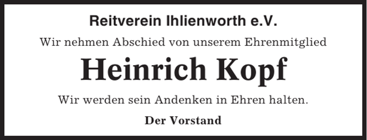 <p>Reitverein Ihlienworth e.V.<br />Wir nehmen Abschied von unserem Ehrenmitglied</p><p>Heinrich Kopf<br />Wir werden sein Andenken in Ehren halten.<br />Der Vorstand</p>