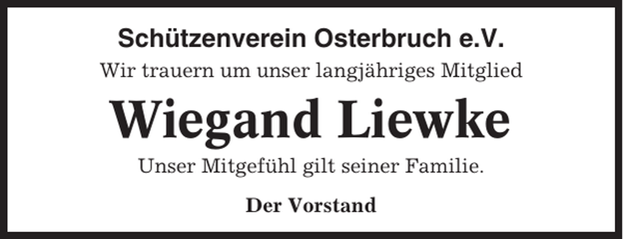 <p>Schützenverein Osterbruch e.V.<br />Wir trauern um unser langjähriges Mitglied</p><p>Wiegand Liewke<br />Unser Mitgefühl gilt seiner Familie.<br />Der Vorstand</p>