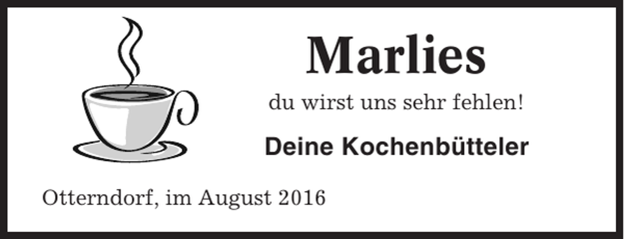 <p>Marlies<br />du wirst uns sehr fehlen!</p><p>Deine Kochenbütteler<br />Otterndorf, im August 2016</p>