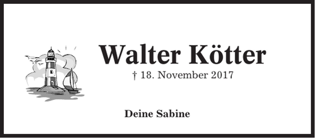 <p>Walter Kötter<br />† 18. November 2017</p><p>Deine Sabine</p>
