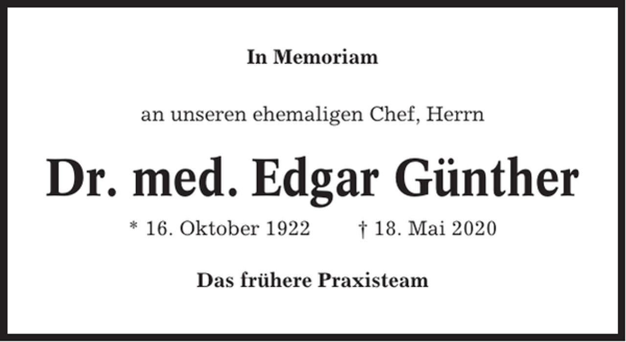<p>In Memoriam<br />an unseren ehemaligen Chef, Herrn</p><p>Dr. med. Edgar Günther<br />* 16. Oktober 1922</p><p>† 18. Mai 2020</p><p>Das frühere Praxisteam</p>