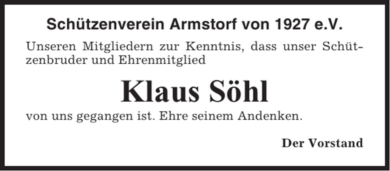 <p>Schützenverein Armstorf von 1927 e.V.<br />Unseren Mitgliedern zur Kenntnis, dass unser Schützenbruder und Ehrenmitglied</p><p>Klaus Söhl<br />von uns gegangen ist. Ehre seinem Andenken.<br />Der Vorstand</p>