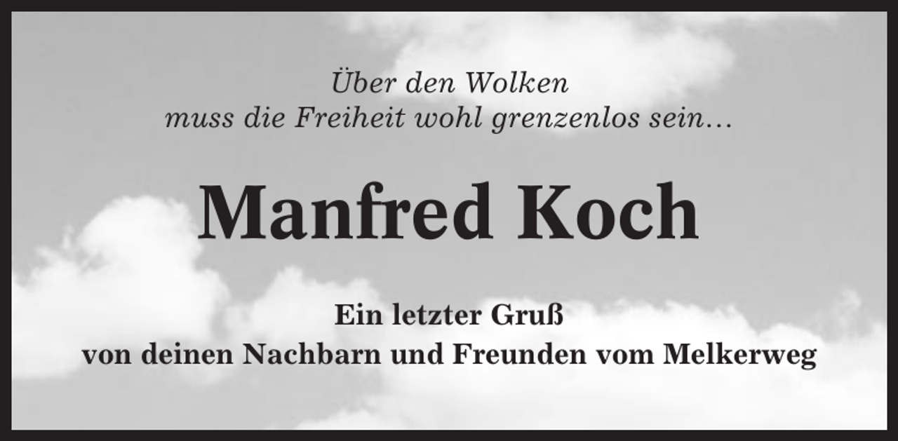 <p>Über den Wolken<br />muss die Freiheit wohl grenzenlos sein…</p><p>Manfred Koch<br />Ein letzter Gruß<br />von deinen Nachbarn und Freunden vom Melkerweg</p>