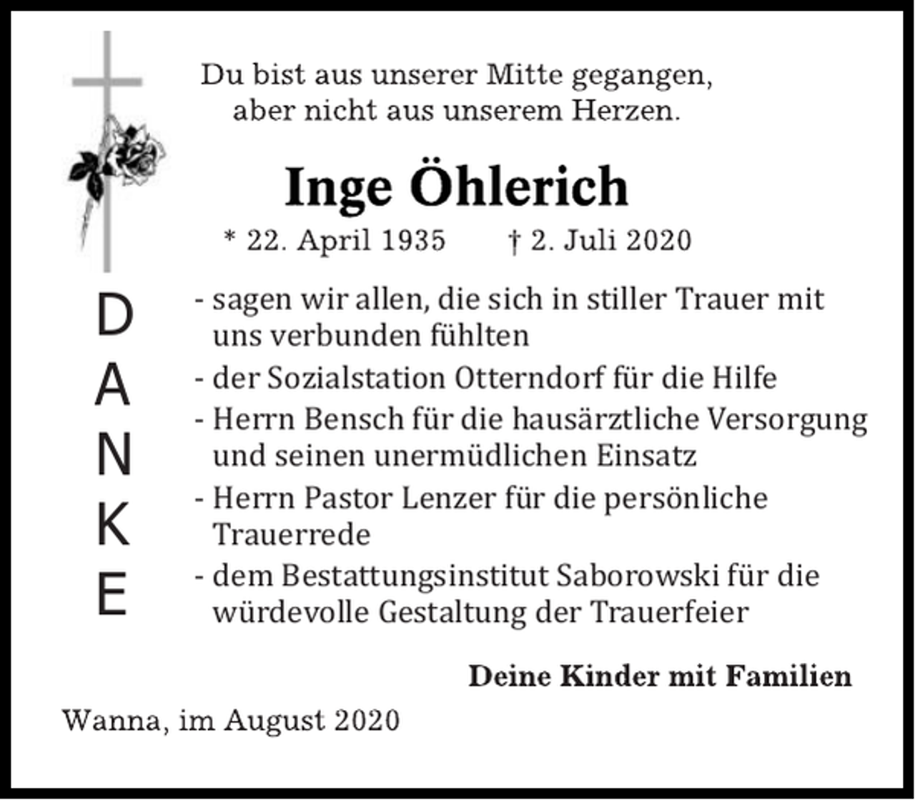 <p>D<br />A<br />N<br />K<br />E</p><p>- sagen wir allen, die sich in stiller Trauer mit<br />uns verbunden fühlten<br />- der Sozialstation Otterndorf für die Hilfe<br />- Herrn Bensch für die hausärztliche Versorgung<br />und seinen unermüdlichen Einsatz<br />- Herrn Pastor Lenzer für die persönliche<br />Trau­errede<br />- dem Bestattungsinstitut Saborowski für die<br />würdevolle Gestaltung der Trauerfeier</p>