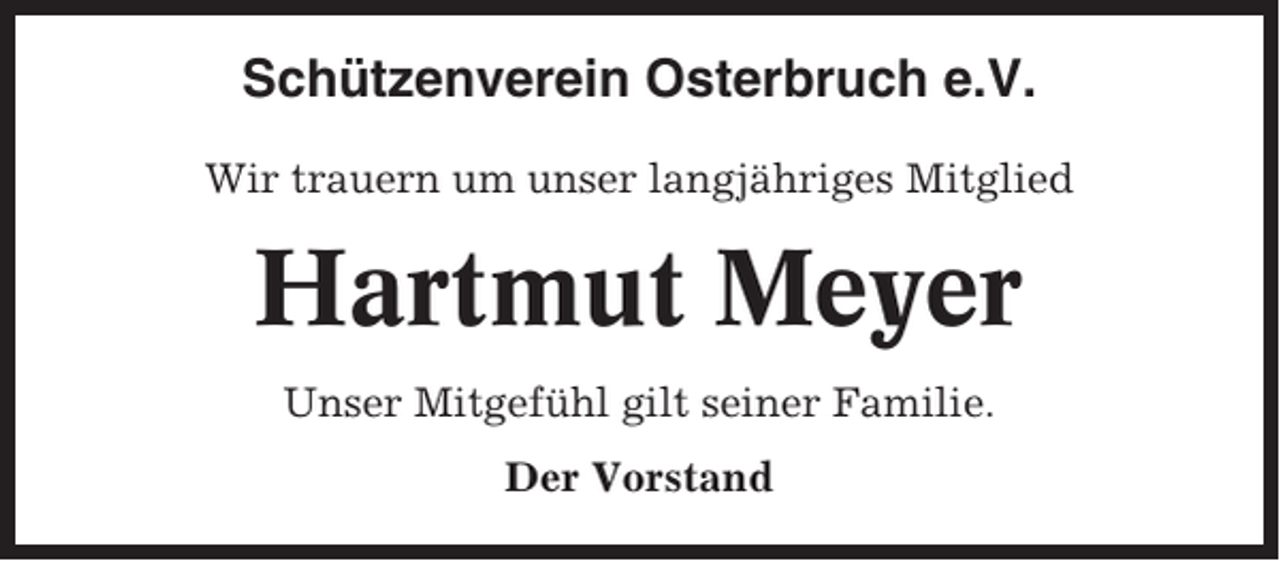 <p>Schützenverein Osterbruch e.V.<br />Wir trauern um unser langjähriges Mitglied</p><p>Hartmut Meyer<br />Unser Mitgefühl gilt seiner Familie.<br />Der Vorstand</p>