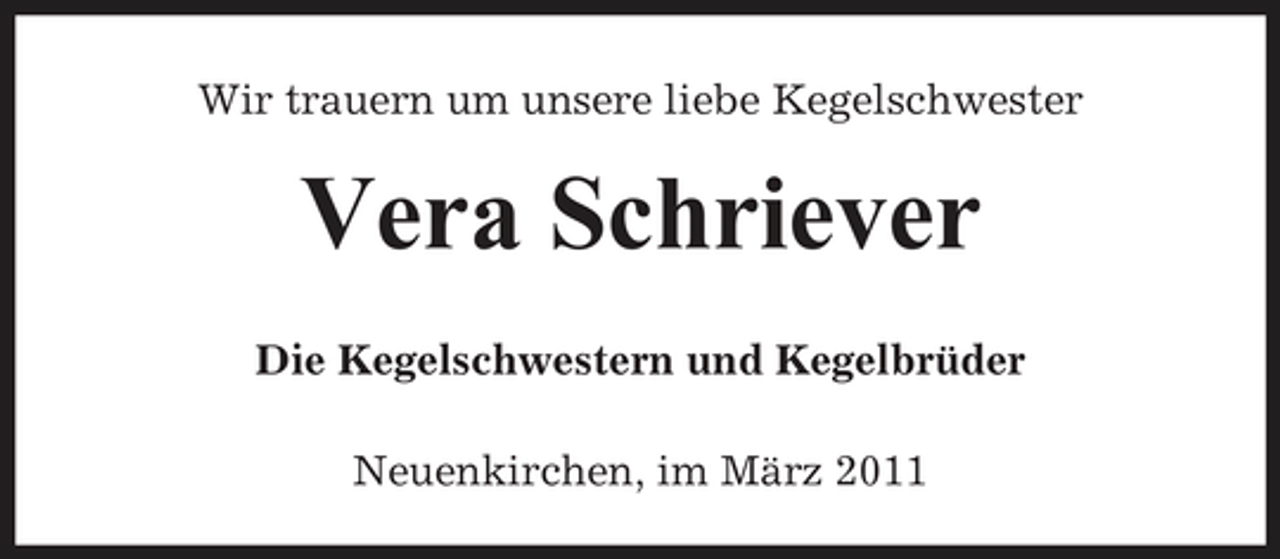 <p>Wir trauern um unsere liebe Kegelschwester</p><p>Vera Schriever<br />Die Kegelschwestern und Kegelbrüder Neuenkirchen, im März 2011</p>