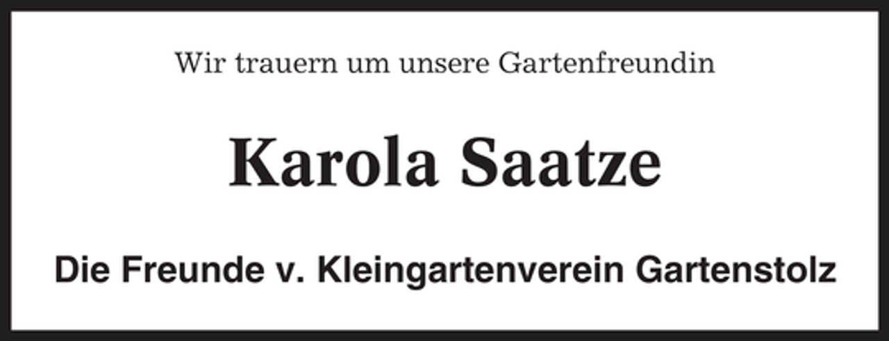 <p>Wir trauern um unsere Gartenfreundin</p><p>Karola Saatze<br />Die Freunde v. Kleingartenverein Gartenstolz</p>