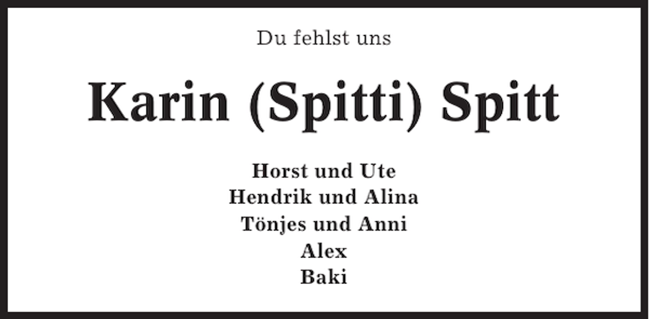 <p>Du fehlst uns</p><p>Karin (Spitti) Spitt<br />Horst und Ute<br />Hendrik und Alina<br />Tönjes und Anni<br />Alex<br />Baki</p>