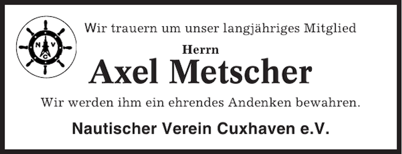 <p>Wir trauern um unser langjähriges Mitglied<br />Herrn</p><p>Axel Metscher<br />Wir werden ihm ein ehrendes Andenken bewahren.</p><p>Nautischer Verein Cuxhaven e.V.</p>