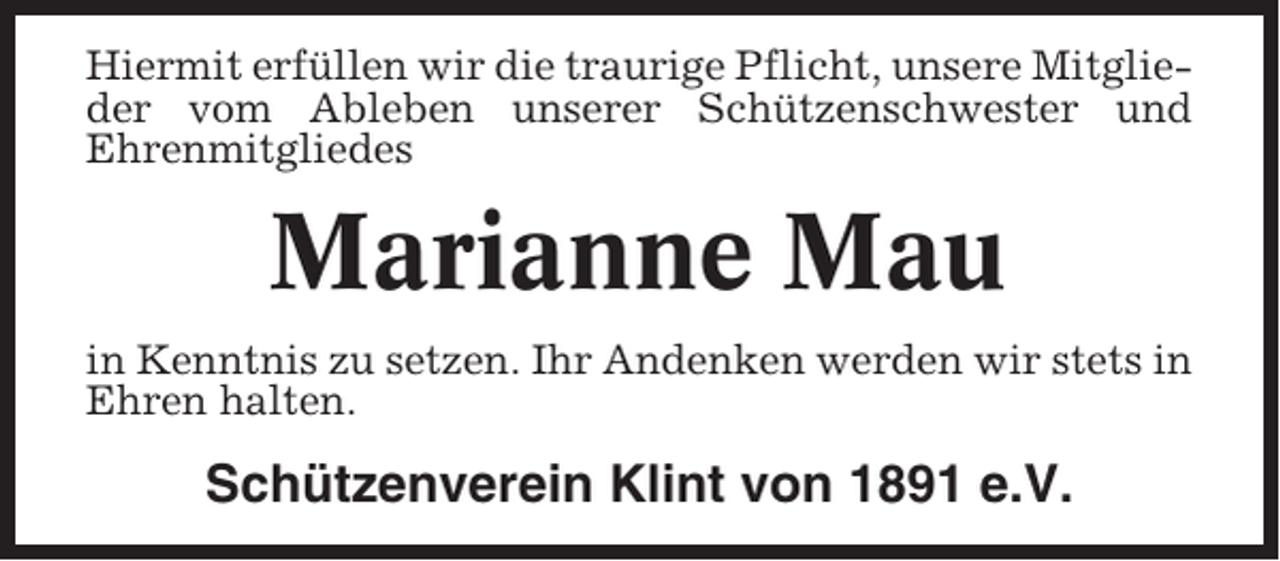<p>Hiermit erfüllen wir die traurige Pflicht, unsere Mitglieder vom Ableben unserer Schützenschwester und<br />Ehrenmitgliedes</p><p>Marianne Mau<br />in Kenntnis zu setzen. Ihr Andenken werden wir stets in<br />Ehren halten.</p><p>Schützenverein Klint von 1891 e.V.</p>