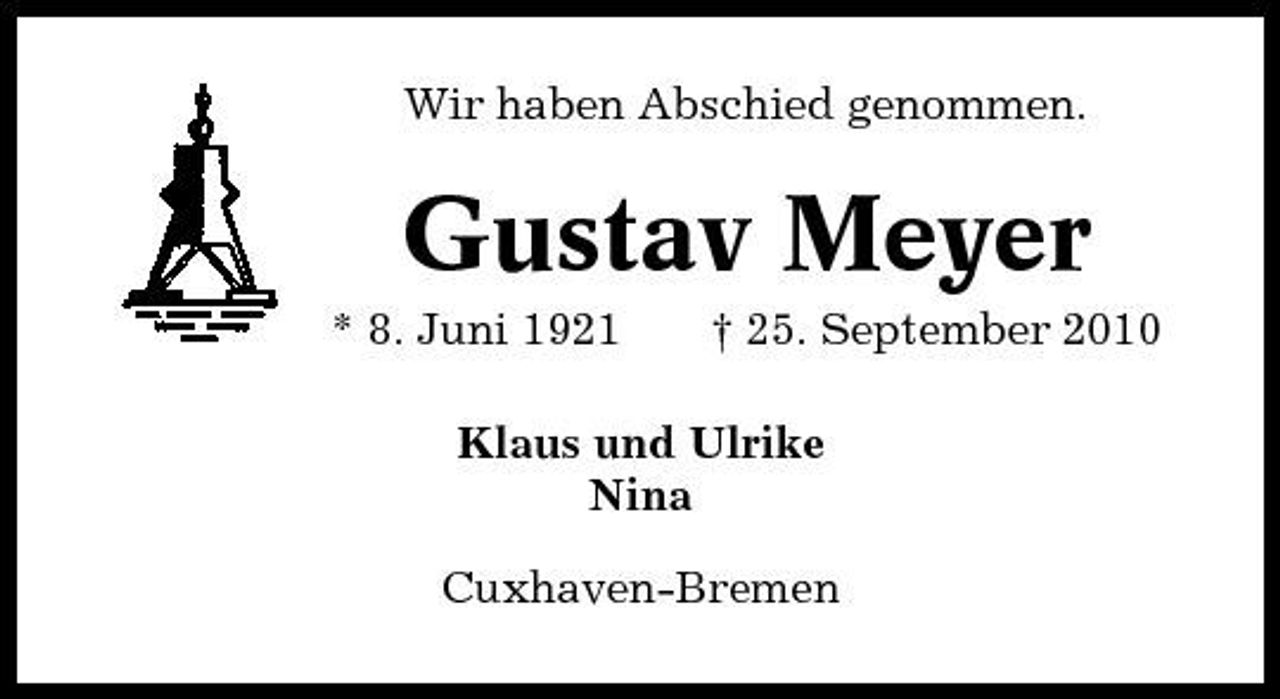 <p>Wir haben Abschied genommen.</p><p>Gustav Meyer<br />* 8. Juni 1921 † 25. September 2010 Klaus und Ulrike Nina Cuxhaven-Bremen</p>