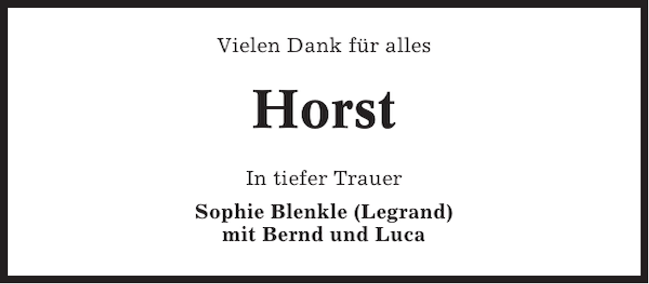 <p>Vielen Dank für alles</p><p>Horst<br />In tiefer Trauer<br />Sophie Blenkle (Legrand)<br />mit Bernd und Luca</p>