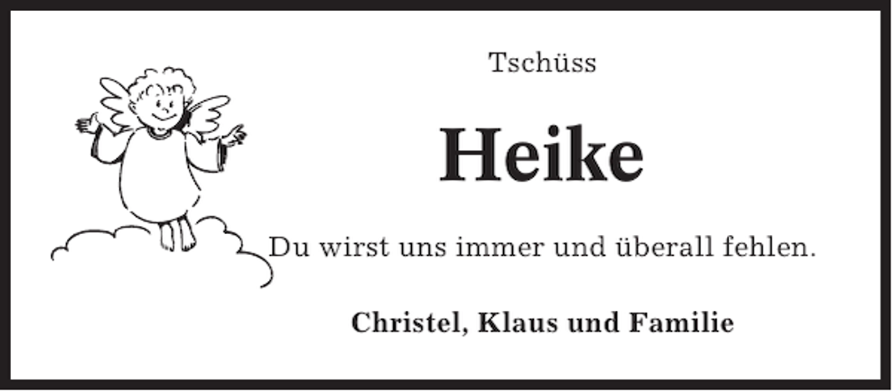 <p>Tschüss</p><p>Heike<br />Du wirst uns immer und überall fehlen.<br />Christel, Klaus und Familie</p>