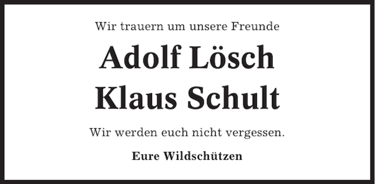 <p>Wir trauern um unsere Freunde</p><p>Adolf Lösch<br />Klaus Schult<br />Wir werden euch nicht vergessen.<br />Eure Wildschützen</p>