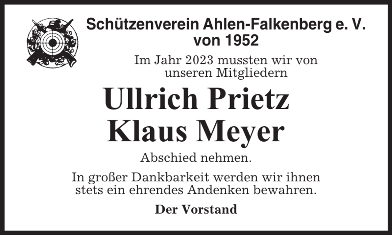 <p>Schützenverein Ahlen-Falkenberg e. V.<br />von 1952<br />Im Jahr 2023 mussten wir von<br />unseren Mitgliedern</p><p>Ullrich Prietz<br />Klaus Meyer<br />Abschied nehmen.<br />In großer Dankbarkeit werden wir ihnen<br />stets ein ehrendes Andenken bewahren.<br />Der Vorstand</p>