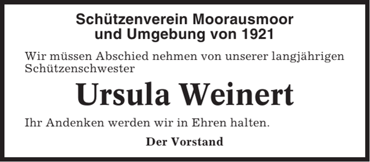<p>Schützenverein Moorausmoor<br />und Umgebung von 1921<br />Wir müssen Abschied nehmen von unserer langjährigen<br />Schützenschwester</p><p>Ursula Weinert<br />Ihr Andenken werden wir in Ehren halten.<br />Der Vorstand</p>