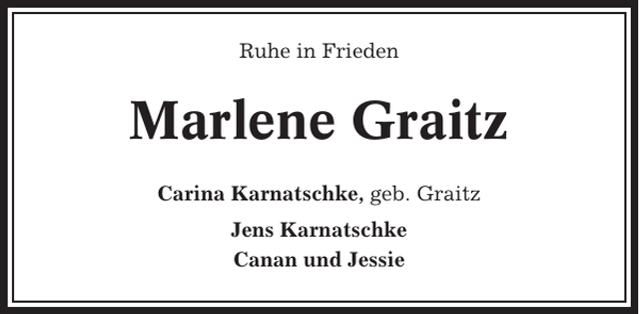 <p>Ruhe in Frieden</p><p>Marlene Graitz<br />Carina Karnatschke, geb. Graitz<br />Jens Karnatschke<br />Canan und Jessie</p>