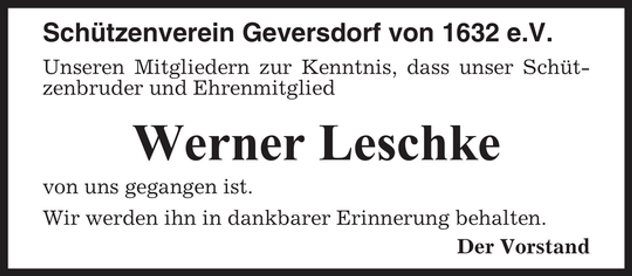 <p>Schützenverein Geversdorf von 1632 e.V.<br />Unseren Mitgliedern zur Kenntnis, dass unser Schützenbruder und Ehrenmitglied</p><p>Werner Leschke<br />von uns gegangen ist. Wir werden ihn in dankbarer Erinnerung behalten. Der Vorstand</p>